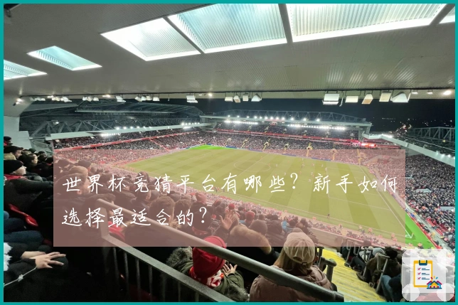 世界杯竞猜平台有哪些？新手如何选择最适合的？