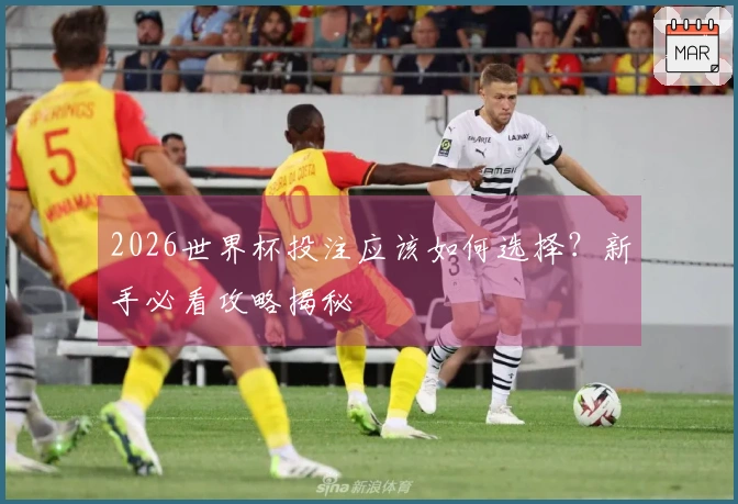 2026世界杯投注应该如何选择？新手必看攻略揭秘