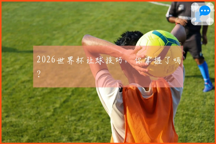 2026世界杯让球技巧，你掌握了吗？