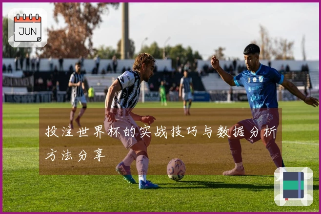 投注世界杯的实战技巧与数据分析方法分享
