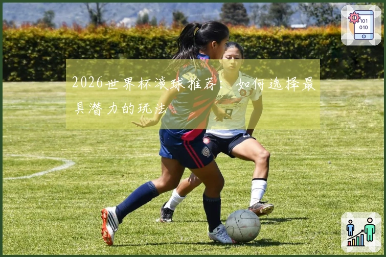 2026世界杯滚球推荐：如何选择最具潜力的玩法