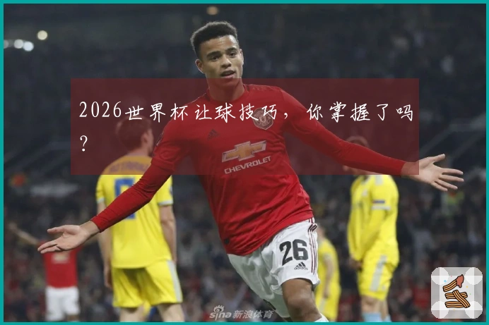 2026世界杯让球技巧，你掌握了吗？